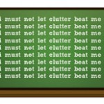I must not let clutter beat me