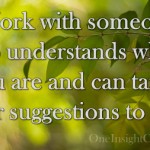 Work with someone who understands where you are and can tailor their suggestions to you.