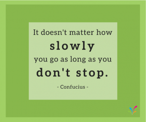It doesn't matter how slowly you go as long as you don't stop. - Confucius
