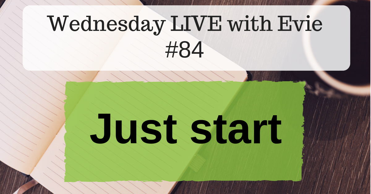 Wednesday LIVE with Evie #84 : Just start