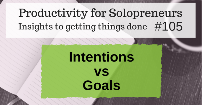 Productivity for Solopreneurs - Insights to getting things done #105 : Intentions vs Goals