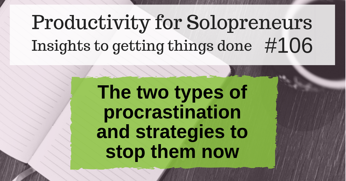 Productivity for Solopreneurs - Insights to getting things done #106 : The two types of procrastination and strategies to stop them now