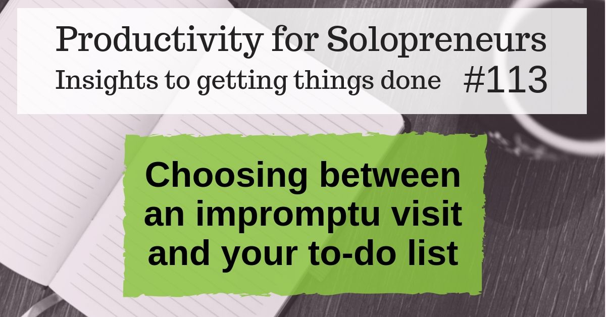 Productivity for Solopreneurs: Insights to getting things done #113 / Choosing between an impromptu visit and your to-do list