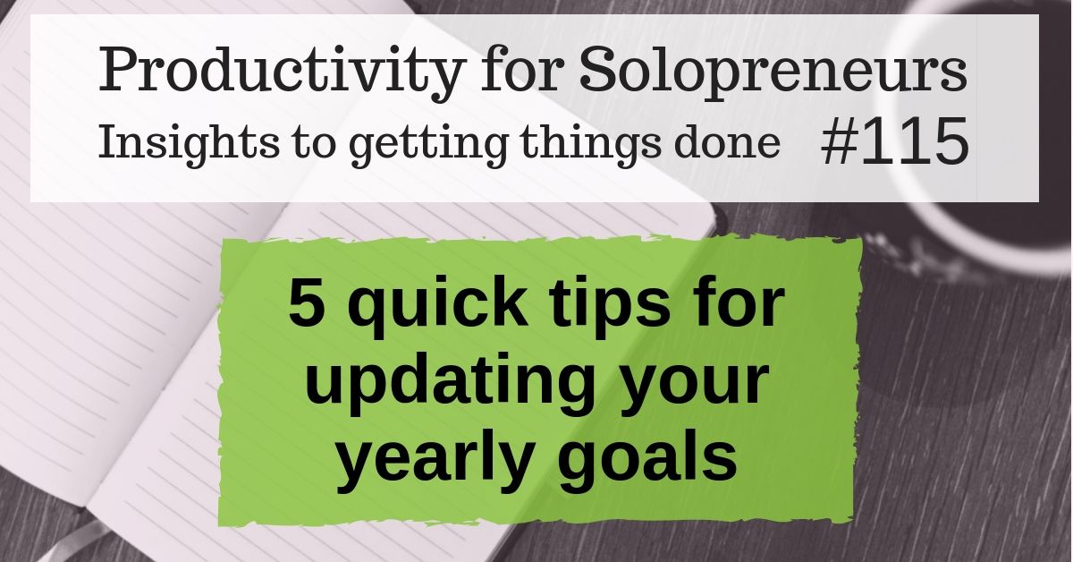 Productivity for Solopreneurs: Insights to getting things done #115 / 5 quick tips for updating your yearly goals