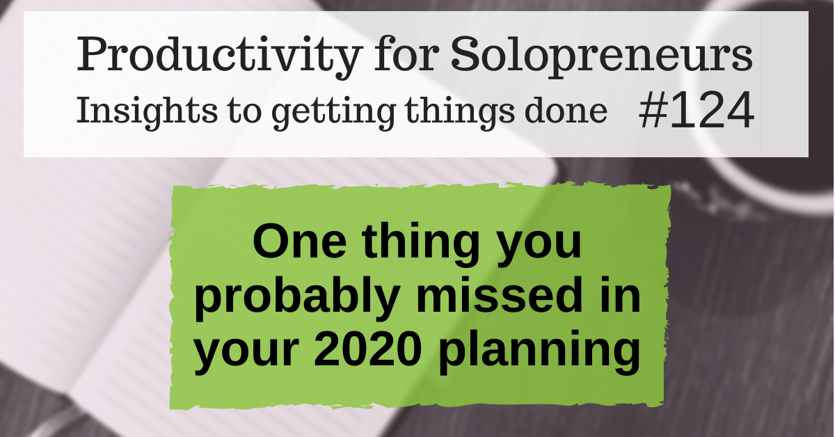 Productivity for Solopreneurs: Insights to getting things done #124 / One thing you probably missed in your 2020 planning