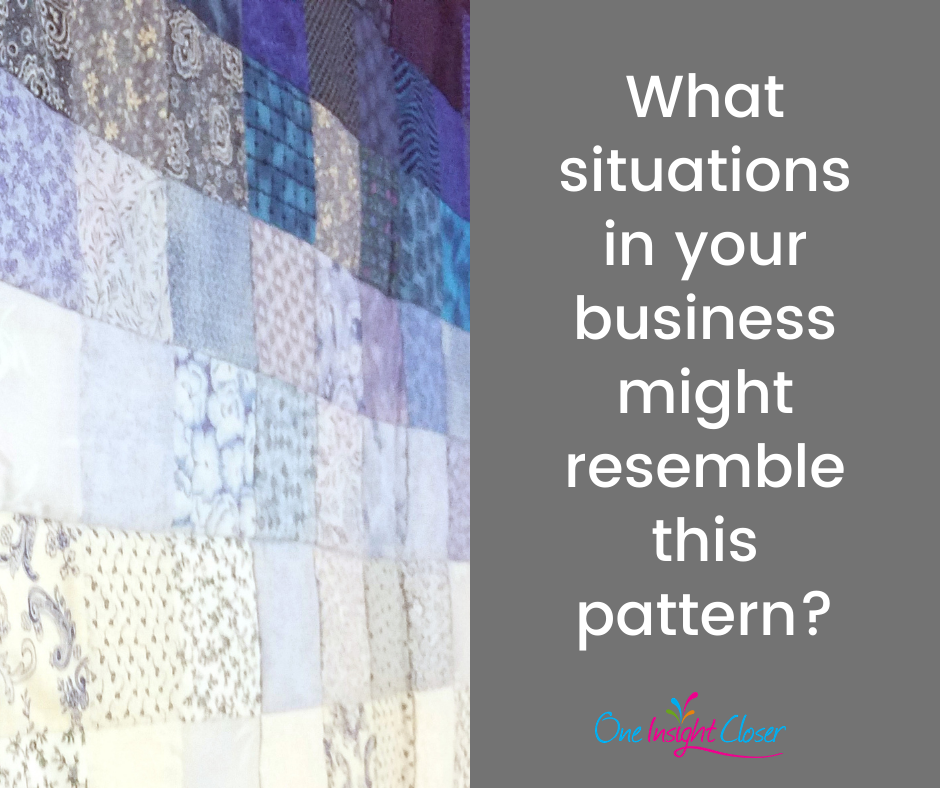 Text on picture of quilt: What situations in your business might resemble this pattern