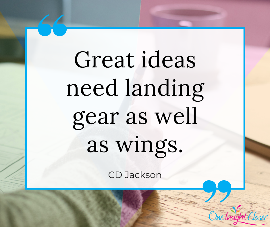 "Great ideas need landing gear as well as wings." - CD Jackson