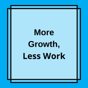 More Growth, Less Work (text on blue background)